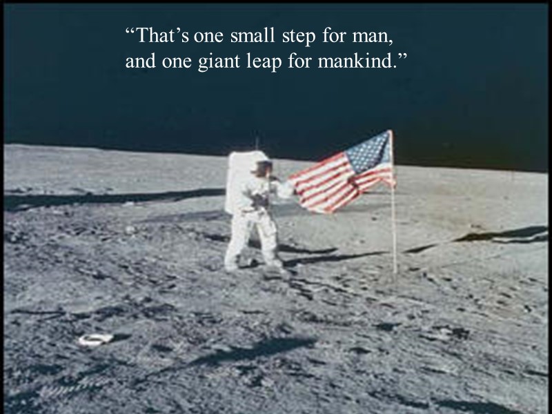 “That’s one small step for man, and one giant leap for mankind.”